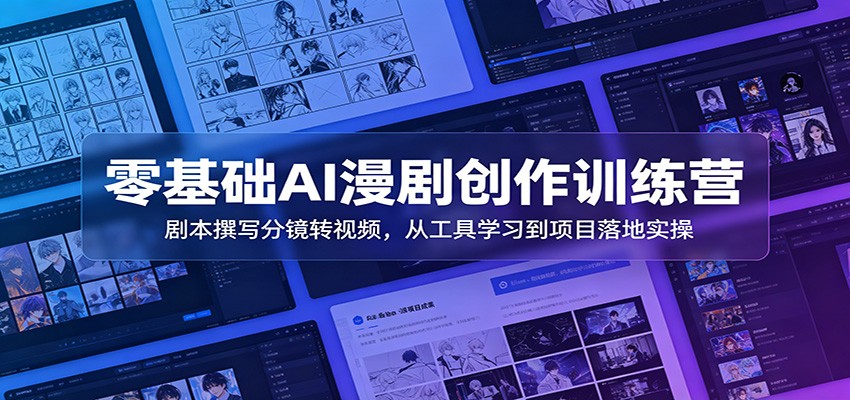 零基础AI漫剧创作训练营：剧本撰写分镜转视频，从工具学习到项目落地实操-盟主1站 - 热点知汇专注网赚项目资源知识聚汇