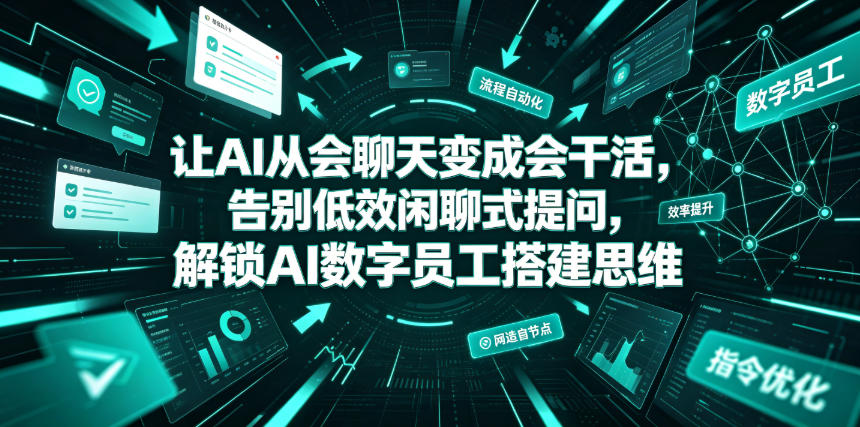 让AI从会聊天变成会干活，告别低效闲聊式提问，解锁AI数字员工搭建思维-盟主1站 - 热点知汇专注网赚项目资源知识聚汇