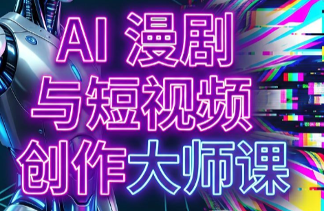 AI漫剧+AI短视频大师课(更新6月)-盟主1站 - 热点知汇专注网赚项目资源知识聚汇