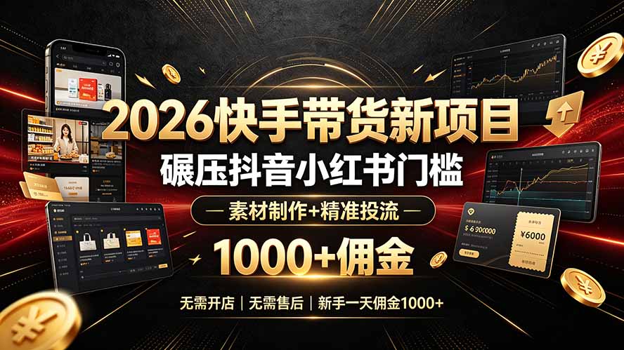 2026快手带货新项目｜碾压抖音小红书门槛，素材制作+精准投流，无需开店，无需售后，新手一天佣金1000+-盟主1站 - 热点知汇专注网赚项目资源知识聚汇