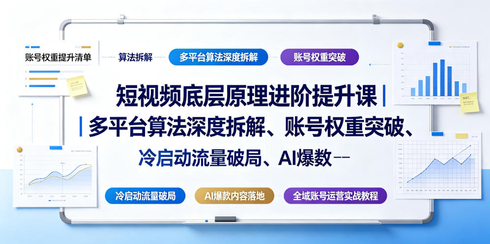 短视频底层原理进阶提升课｜多平台算法深度拆解、账号权重突破、冷启动流量破局、AI爆款内容落地与全域账号运营实战教程-盟主1站 - 热点知汇专注网赚项目资源知识聚汇