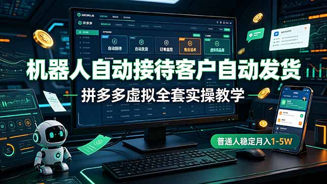 机器人自动接待客户自动发货，拼多多虚拟全套实操教学，普通人稳定月入 1-5W-盟主1站 - 热点知汇专注网赚项目资源知识聚汇