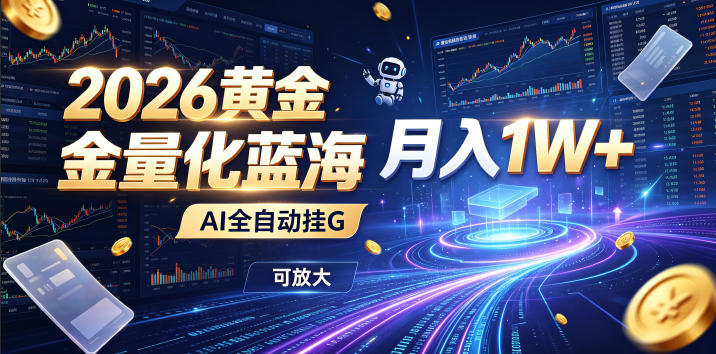 2026黄金量化蓝海：AI全自动挂G，月入1W+，可放大！【揭秘】-盟主1站 - 热点知汇专注网赚项目资源知识聚汇