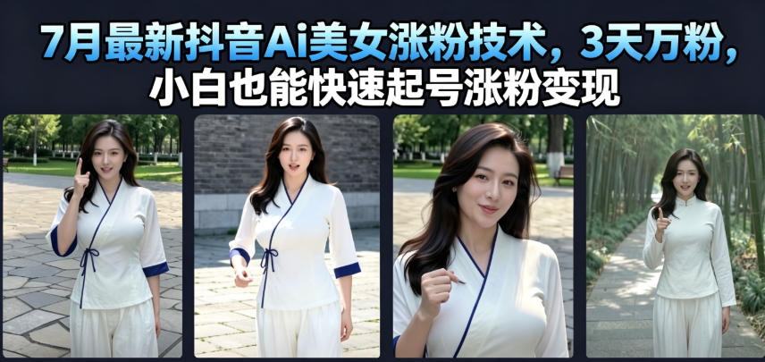 7月最新抖音Ai美女涨粉技术，3天万粉，小白也能快速起号涨粉变现-盟主1站 - 热点知汇专注网赚项目资源知识聚汇