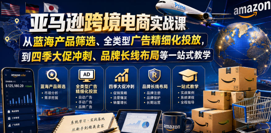 亚马逊跨境电商实战课，从蓝海产品筛选、全类型广告精细化投放，到四季大促冲刺、品牌长线布局等一站式教学(更新6月)-盟主1站 - 热点知汇专注网赚项目资源知识聚汇