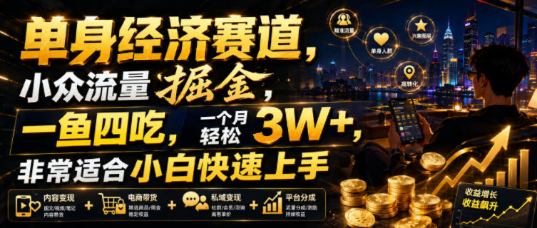 单身经济赛道,小众流量掘金,一鱼四吃,一个月轻松3W+,非常适合小白快速上手【揭秘】-盟主1站 - 热点知汇专注网赚项目资源知识聚汇