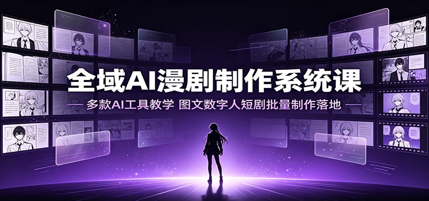 全域AI漫剧制作系统课:多款AI工具教学,图文数字人短剧批量制作落地-盟主1站 - 热点知汇专注网赚项目资源知识聚汇