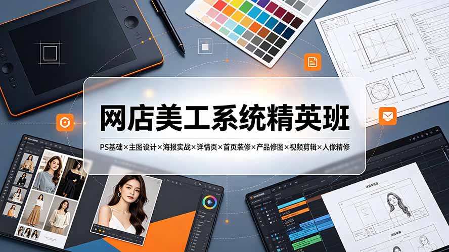 网店美工系统精英班-7月：PS基础×主图设计×海报实战×详情页×首页装修×产品修图×视频剪辑×人像精修。-盟主1站 - 热点知汇专注网赚项目资源知识聚汇