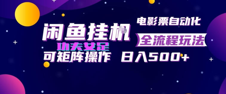 闲鱼挂G卖电影票自动全流程玩法，可矩阵操作，轻松日入500+【揭秘】-盟主1站 - 热点知汇专注网赚项目资源知识聚汇