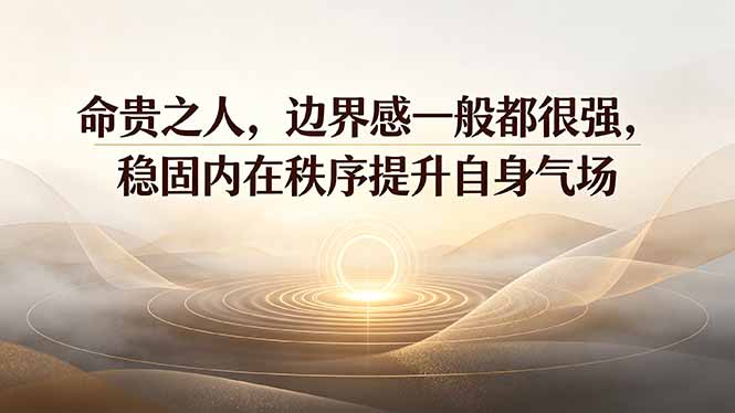 付费文章：命贵之人，边界感一般都很强，稳固内在秩序提升自身气场-盟主1站 - 热点知汇专注网赚项目资源知识聚汇