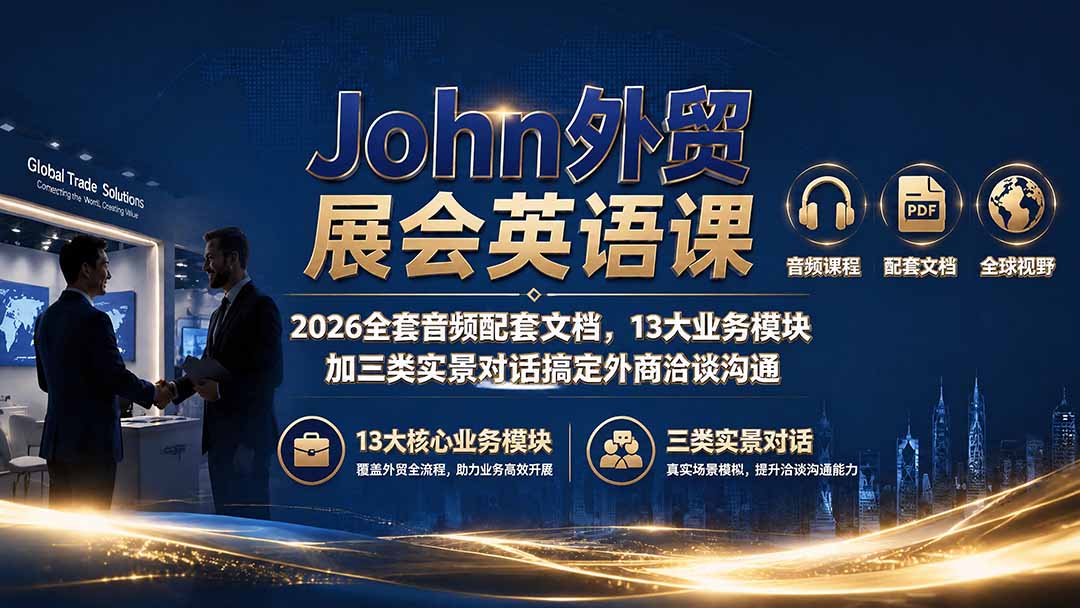 John外贸展会英语课|2026全套音频配套文档,13大业务模块加三类实景对话搞定外商洽谈沟通-盟主1站 - 热点知汇专注网赚项目资源知识聚汇