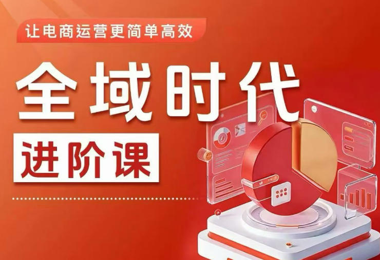 全域时代进阶课，更简单高效的全域投放实操，让电商运营更简单高效(更新0731)-盟主1站 - 热点知汇专注网赚项目资源知识聚汇