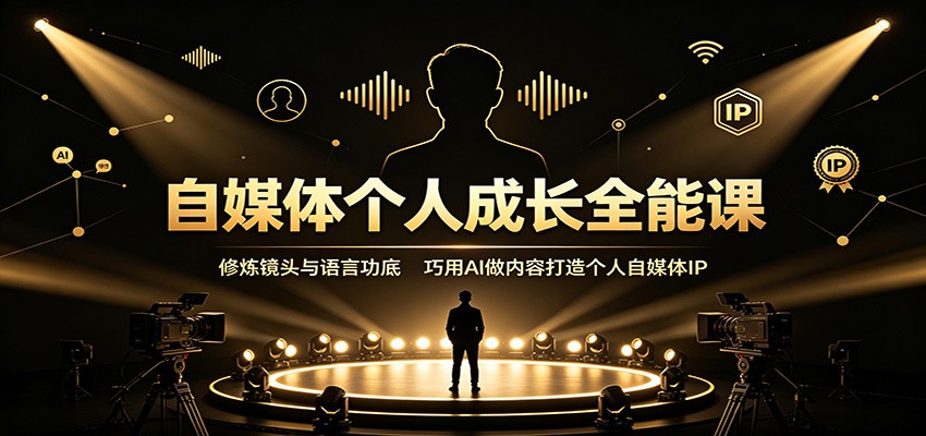 自媒体个人成长全能课：修炼镜头与语言功底，巧用AI做内容打造个人自媒体IP-盟主1站 - 热点知汇专注网赚项目资源知识聚汇