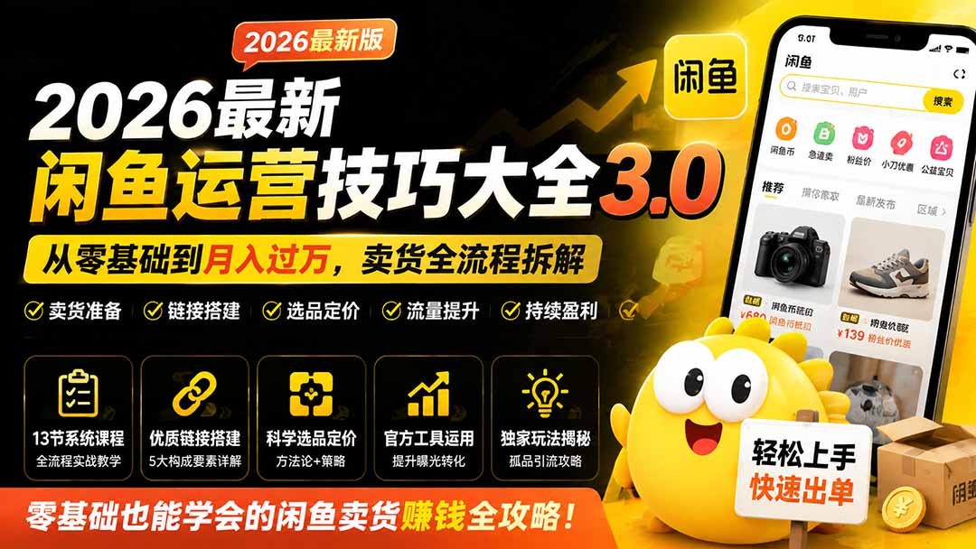 2026最新闲鱼运营技巧大全3.0；从零基础到月入过万，卖货准备、链接搭建到选品定价全拆解-盟主1站 - 热点知汇专注网赚项目资源知识聚汇