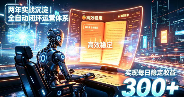 两年实战沉淀｜全自动闭环运营体系，实现每日稳定收益300+【揭秘】-盟主1站 - 热点知汇专注网赚项目资源知识聚汇