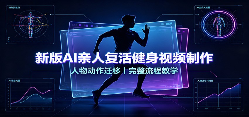 新版AI亲人复活健身视频制作，人物动作迁移，完整流程教学-盟主1站 - 热点知汇专注网赚项目资源知识聚汇