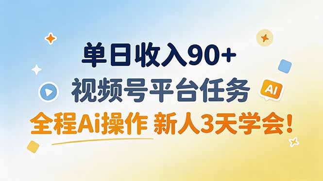 单日收入90+，视频号平台任务，全程Ai操作 新人3天学会！-盟主1站 - 热点知汇专注网赚项目资源知识聚汇