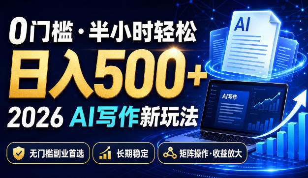 0门槛半小时轻松日入500+，2026AI写作新玩法，无门槛副业首选，长期稳定，矩阵操作收益放大【揭秘】-盟主1站 - 热点知汇专注网赚项目资源知识聚汇
