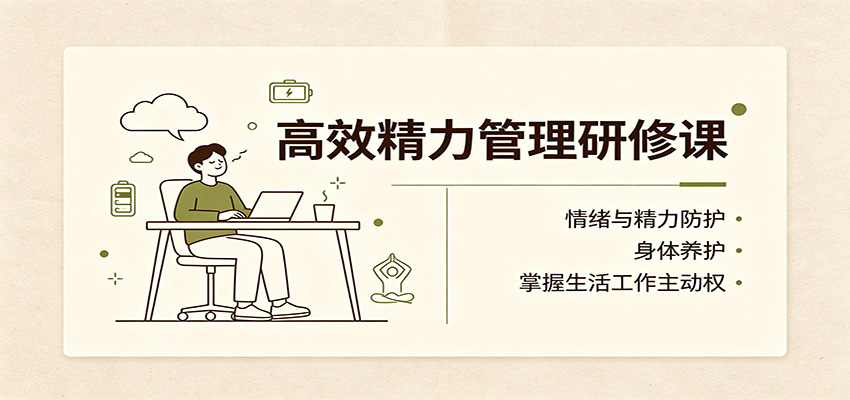 高效精力管理研修课：情绪与精力防护，身体养护，掌握生活工作主动权-盟主1站 - 热点知汇专注网赚项目资源知识聚汇