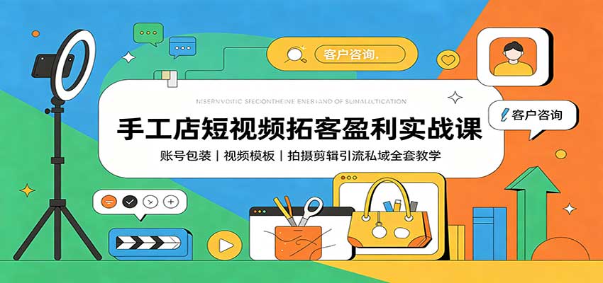 手工店短视频拓客盈利实战课：账号包装，视频模板，拍摄剪辑引流私域全套教学-盟主1站 - 热点知汇专注网赚项目资源知识聚汇