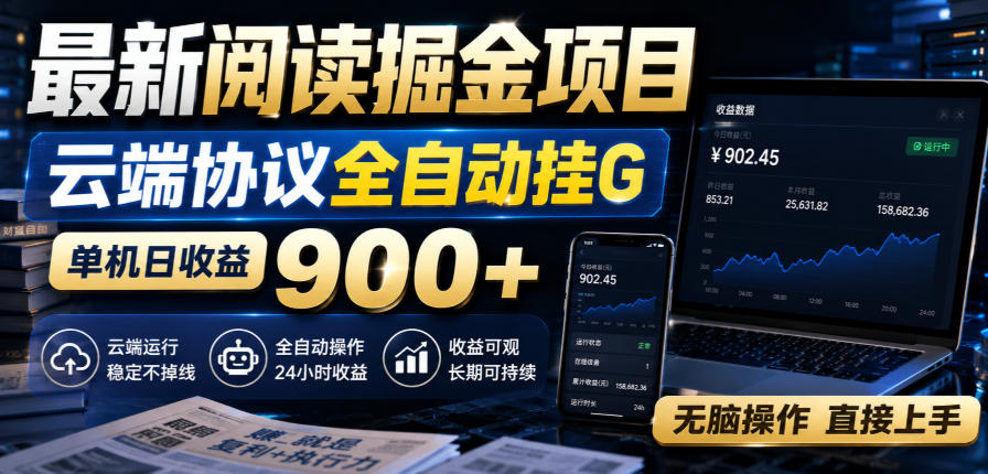 最新阅读掘金项目，云端协议全自动挂G，单机日收益900+，无脑操作直接上手【揭秘】-盟主1站 - 热点知汇专注网赚项目资源知识聚汇