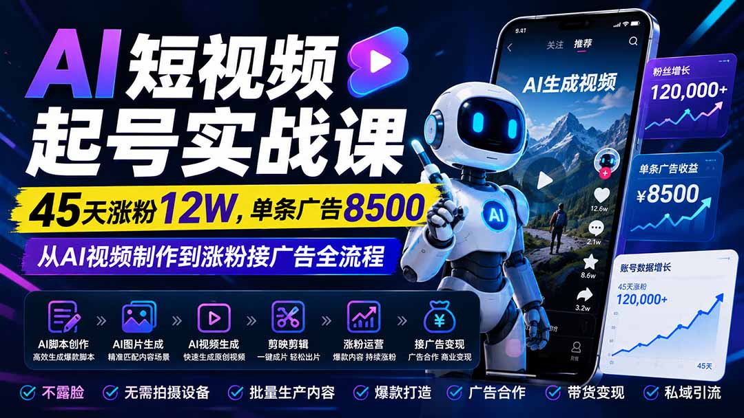 AI短视频起号实战课：45天涨粉12W，单条广告8500，从AI视频制作到涨粉接广告全流程-盟主1站 - 热点知汇专注网赚项目资源知识聚汇