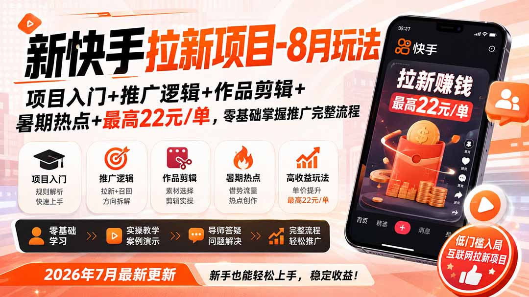 新快手拉新项目-更新8月玩法：项目入门+推广逻辑+作品剪辑+暑期热点+最高22元/单，零基础掌握推广完整流程-盟主1站 - 热点知汇专注网赚项目资源知识聚汇