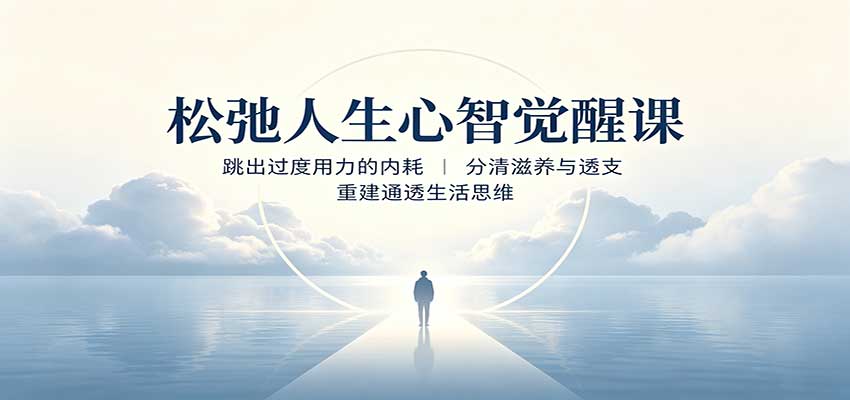 松弛人生心智觉醒课：跳出过度用力的内耗，分清滋养与透支，重建通透生活思维-盟主1站 - 热点知汇专注网赚项目资源知识聚汇