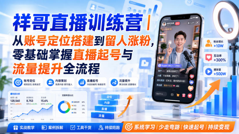 祥哥直播训练营｜从账号定位搭建到留人涨粉，零基础掌握直播起号与流量提升全流程-盟主1站 - 热点知汇专注网赚项目资源知识聚汇