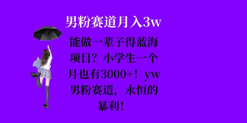 能做一辈子的蓝海项目？小学生一个月也有3000+，yw男粉赛道，永恒的暴利-热点1站 - 热点知汇专注网赚项目资源知识聚汇